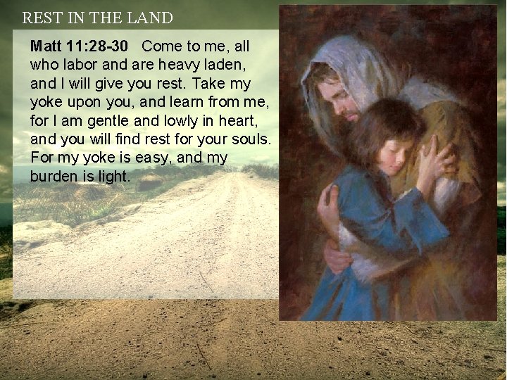 REST IN THE LAND Matt 11: 28 -30 Come to me, all who labor