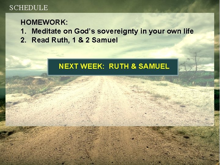 SCHEDULE HOMEWORK: 1. Meditate on God’s sovereignty in your own life 2. Read Ruth,