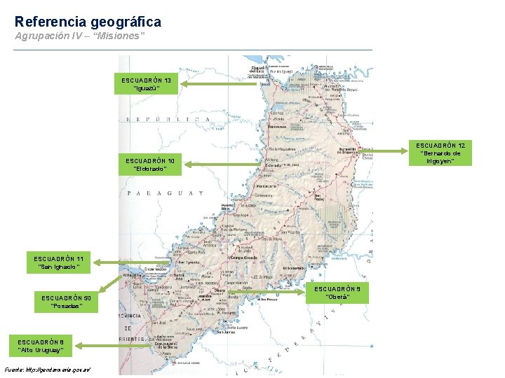 Referencia geográfica Agrupación IV – “Misiones” ESCUADRÓN 13 “Iguazú” ESCUADRÓN 12 “Bernardo de Irigoyen”