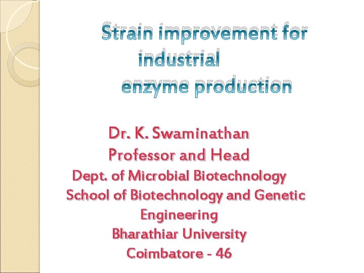 Strain improvement for industrial enzyme production Dr. K. Swaminathan Professor and Head Dept. of Strain improvement for industrial enzyme production Dr. K. Swaminathan Professor and Head Dept. of