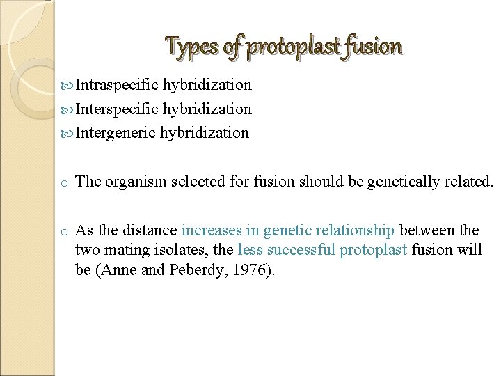 Types of protoplast fusion Intraspecific hybridization Intergeneric hybridization o The organism selected for fusion Types of protoplast fusion Intraspecific hybridization Intergeneric hybridization o The organism selected for fusion