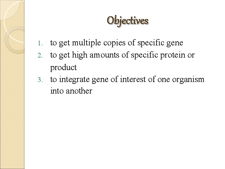 Objectives to get multiple copies of specific gene 2. to get high amounts of Objectives to get multiple copies of specific gene 2. to get high amounts of