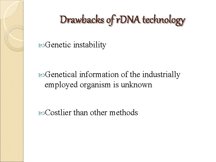 Drawbacks of r. DNA technology Genetic instability Genetical information of the industrially employed organism Drawbacks of r. DNA technology Genetic instability Genetical information of the industrially employed organism