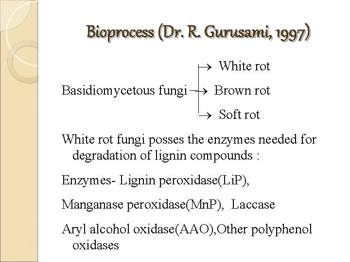 Bioprocess (Dr. R. Gurusami, 1997) White rot Basidiomycetous fungi Brown rot Soft rot White Bioprocess (Dr. R. Gurusami, 1997) White rot Basidiomycetous fungi Brown rot Soft rot White
