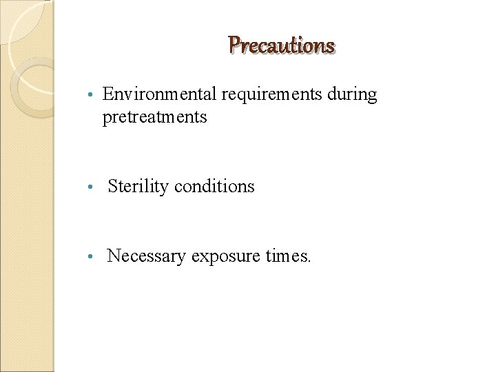 Precautions • Environmental requirements during pretreatments • Sterility conditions • Necessary exposure times. Precautions • Environmental requirements during pretreatments • Sterility conditions • Necessary exposure times.