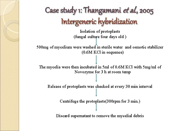 Case study 1: Thangamani et al. , 2005 Intergeneric hybridization Isolation of protoplasts (fungal Case study 1: Thangamani et al. , 2005 Intergeneric hybridization Isolation of protoplasts (fungal