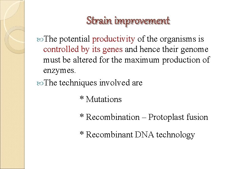 Strain improvement The potential productivity of the organisms is controlled by its genes and Strain improvement The potential productivity of the organisms is controlled by its genes and