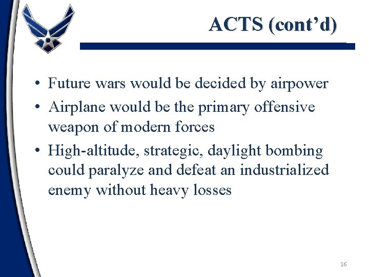 ACTS (cont’d) • Future wars would be decided by airpower • Airplane would be