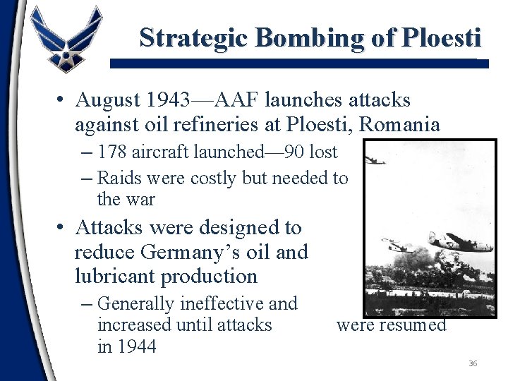 Strategic Bombing of Ploesti • August 1943—AAF launches attacks against oil refineries at Ploesti,