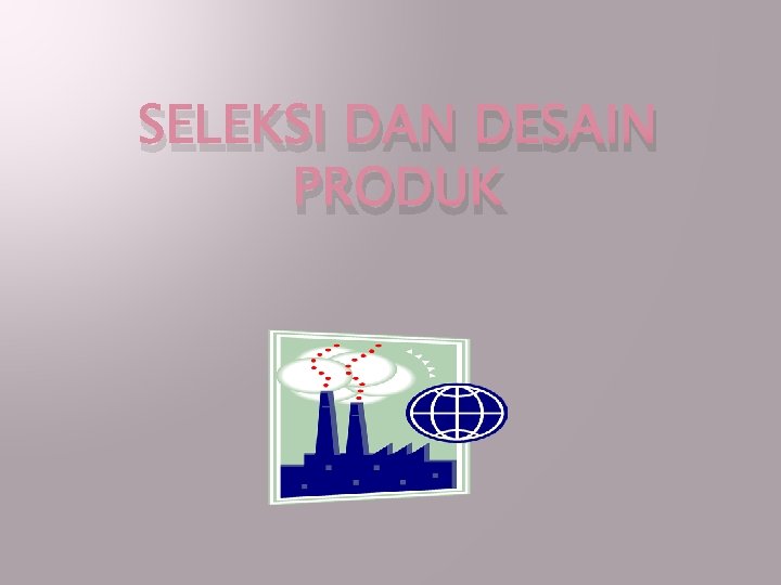 SELEKSI DAN DESAIN PRODUK 