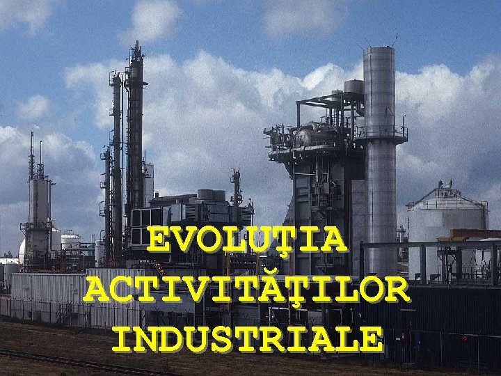 EVOLUŢIA ACTIVITĂŢILOR INDUSTRIALE 