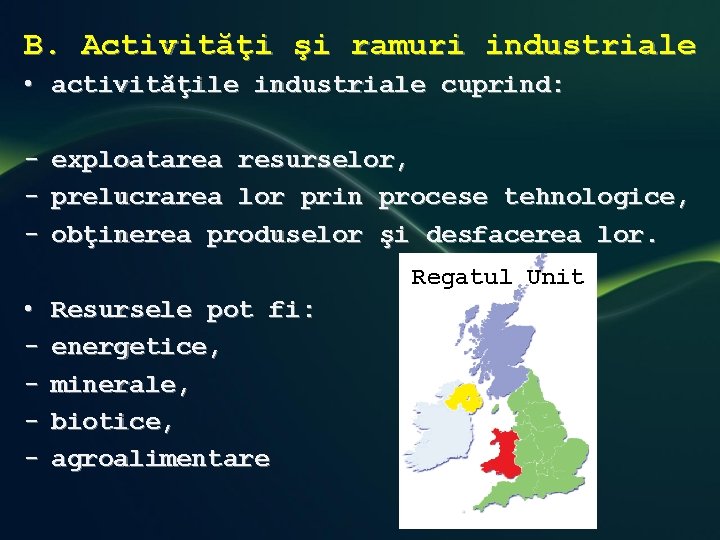 B. Activităţi şi ramuri industriale • activităţile industriale cuprind: - exploatarea resurselor, - prelucrarea