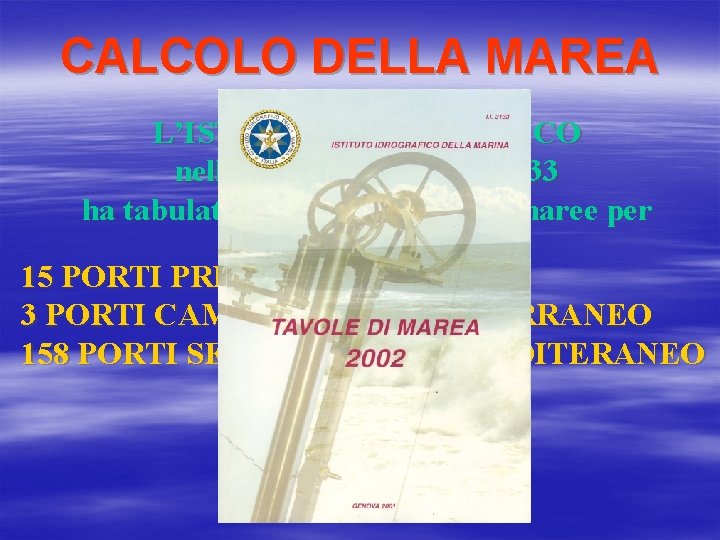 CALCOLO DELLA MAREA L’ISTITUTO IDROGRAFICO nella pubblicazione I. I. 3133 ha tabulato gli andamenti