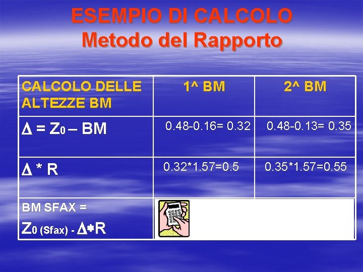 ESEMPIO DI CALCOLO Metodo del Rapporto CALCOLO DELLE ALTEZZE BM 1^ BM 2^ BM