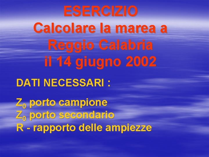 ESERCIZIO Calcolare la marea a Reggio Calabria il 14 giugno 2002 DATI NECESSARI :