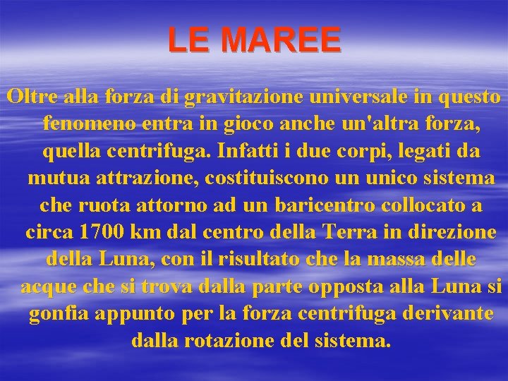 LE MAREE Oltre alla forza di gravitazione universale in questo fenomeno entra in gioco