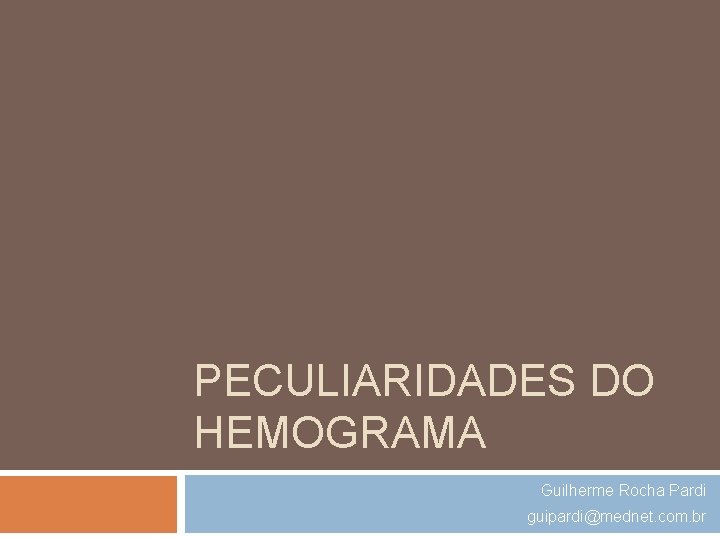 PECULIARIDADES DO HEMOGRAMA Guilherme Rocha Pardi guipardi@mednet. com. br 