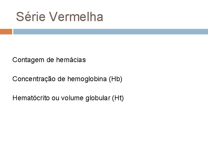 Série Vermelha Contagem de hemácias Concentração de hemoglobina (Hb) Hematócrito ou volume globular (Ht)