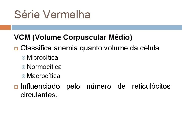 Série Vermelha VCM (Volume Corpuscular Médio) Classifica anemia quanto volume da célula Microcítica Normocítica