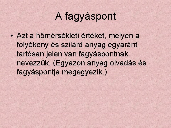 A fagyáspont • Azt a hőmérsékleti értéket, melyen a folyékony és szilárd anyag egyaránt