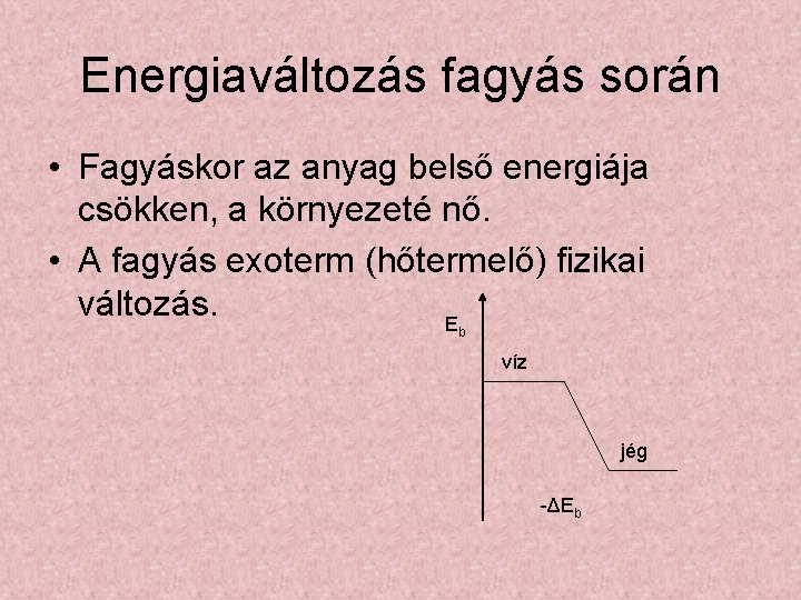 Energiaváltozás fagyás során • Fagyáskor az anyag belső energiája csökken, a környezeté nő. •