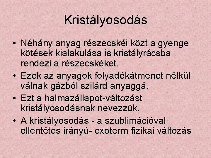 Kristályosodás • Néhány anyag részecskéi közt a gyenge kötések kialakulása is kristályrácsba rendezi a