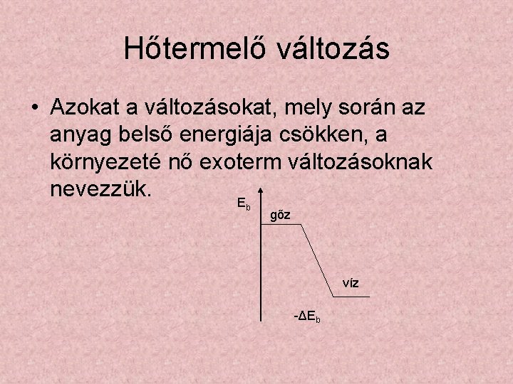 Hőtermelő változás • Azokat a változásokat, mely során az anyag belső energiája csökken, a Hőtermelő változás • Azokat a változásokat, mely során az anyag belső energiája csökken, a
