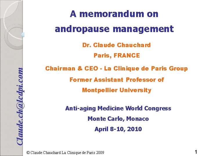 A memorandum on andropause management Dr. Claude Chauchard Claude. ch@lcdpi. com Paris, FRANCE Chairman