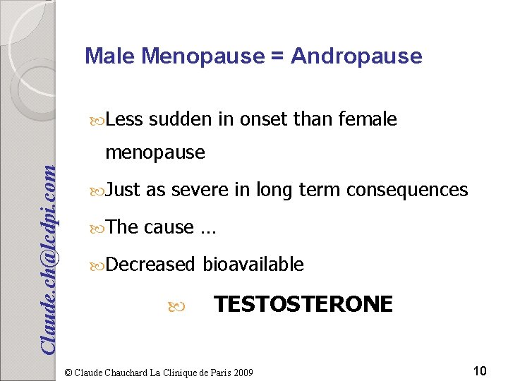 Male Menopause = Andropause Less sudden in onset than female Claude. ch@lcdpi. com menopause