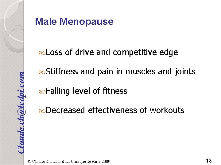 Male Menopause Claude. ch@lcdpi. com Loss of drive and competitive edge Stiffness Falling and