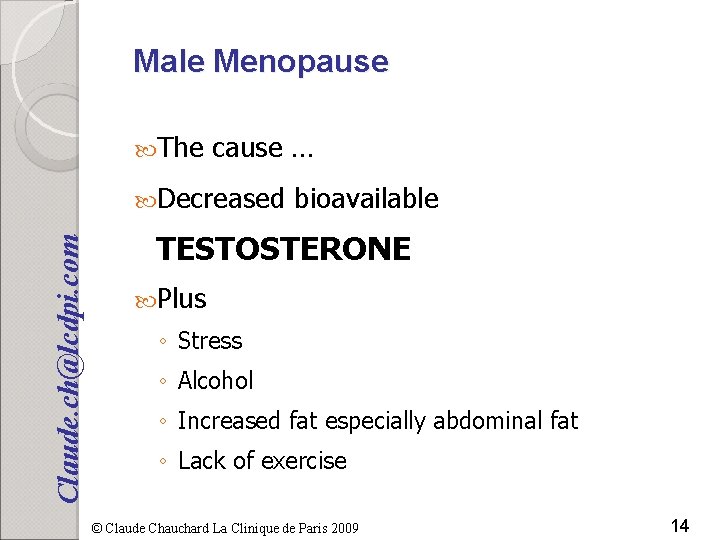 Male Menopause The cause … Claude. ch@lcdpi. com Decreased bioavailable TESTOSTERONE Plus ◦ Stress