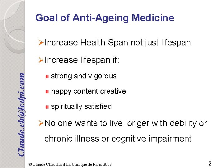 Goal of Anti-Ageing Medicine Ø Increase Health Span not just lifespan Claude. ch@lcdpi. com