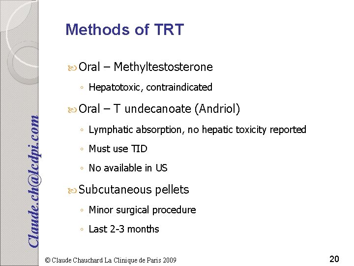 Methods of TRT Oral – Methyltestosterone ◦ Hepatotoxic, contraindicated Claude. ch@lcdpi. com Oral –