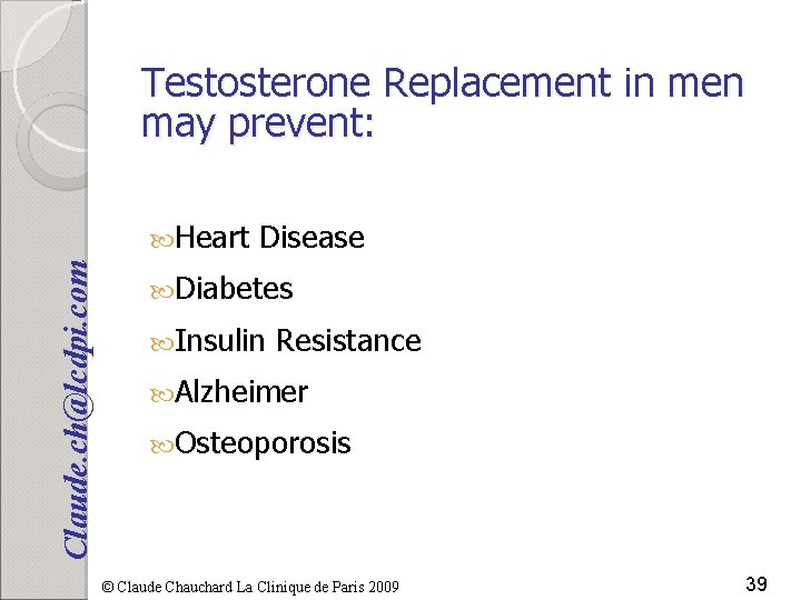 Testosterone Replacement in men may prevent: Claude. ch@lcdpi. com Heart Disease Diabetes Insulin Resistance