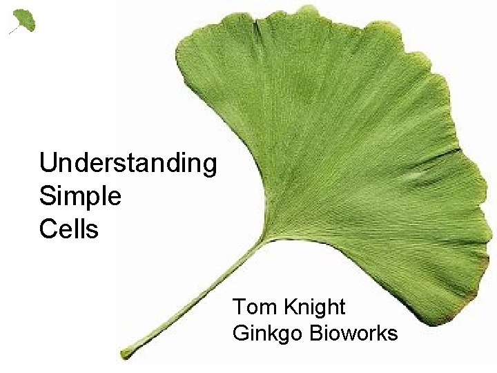 Understanding Simple Cells Tom Knight Ginkgo Bioworks 