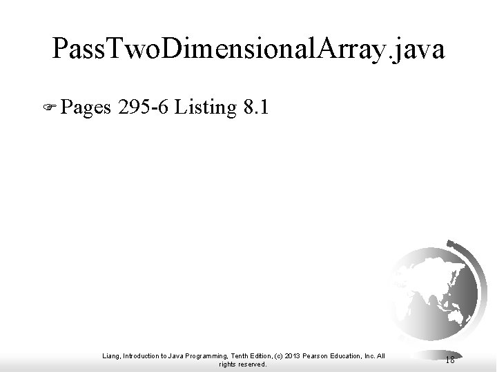 Pass. Two. Dimensional. Array. java F Pages 295 -6 Listing 8. 1 Liang, Introduction