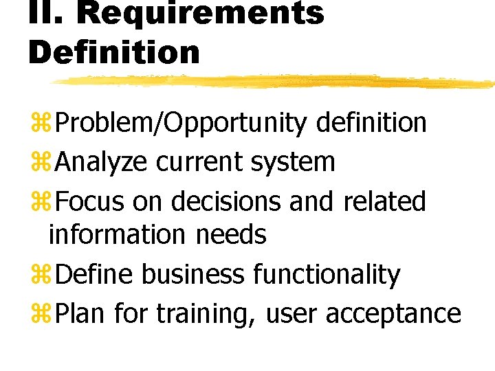 II. Requirements Definition z. Problem/Opportunity definition z. Analyze current system z. Focus on decisions