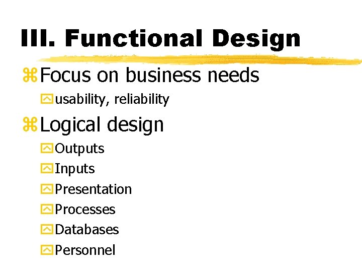 III. Functional Design z. Focus on business needs yusability, reliability z. Logical design y.