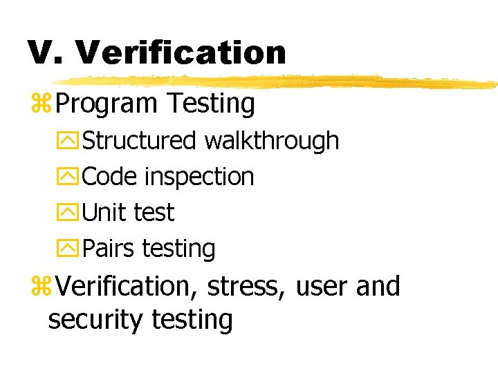 V. Verification z. Program Testing y. Structured walkthrough y. Code inspection y. Unit test