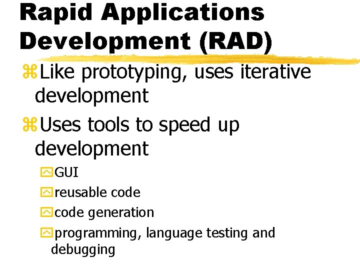Rapid Applications Development (RAD) z. Like prototyping, uses iterative development z. Uses tools to