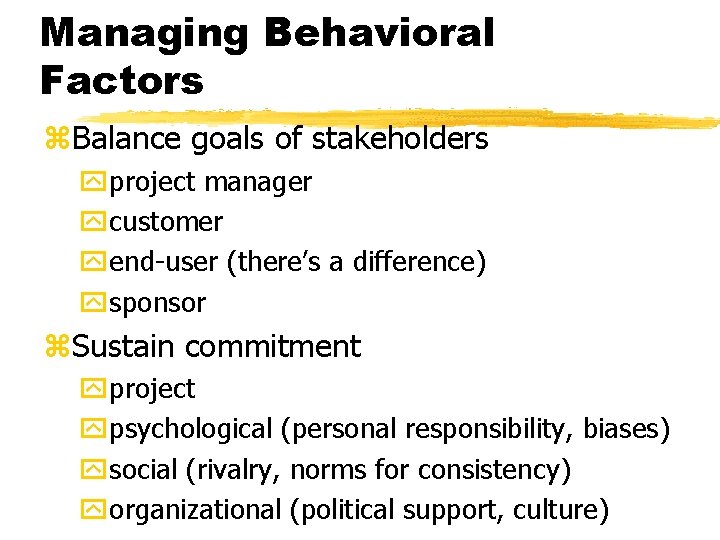 Managing Behavioral Factors z. Balance goals of stakeholders yproject manager ycustomer yend-user (there’s a