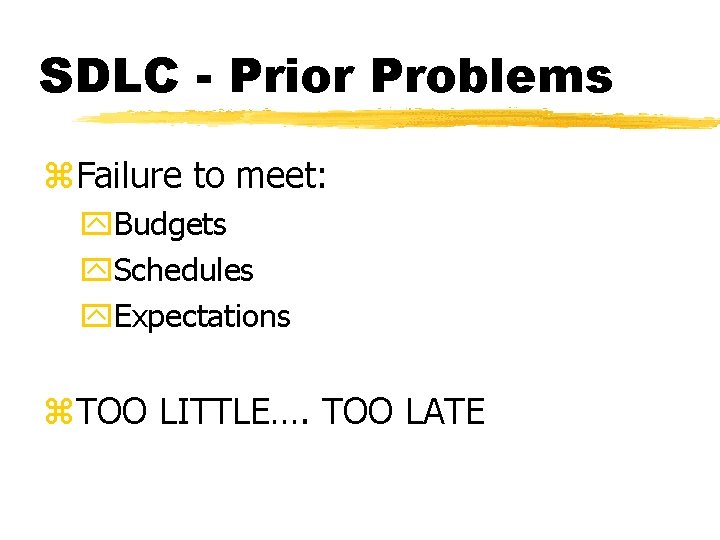 SDLC - Prior Problems z. Failure to meet: y. Budgets y. Schedules y. Expectations