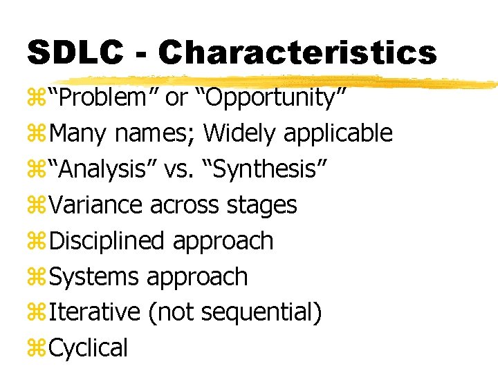 SDLC - Characteristics z“Problem” or “Opportunity” z. Many names; Widely applicable z“Analysis” vs. “Synthesis”