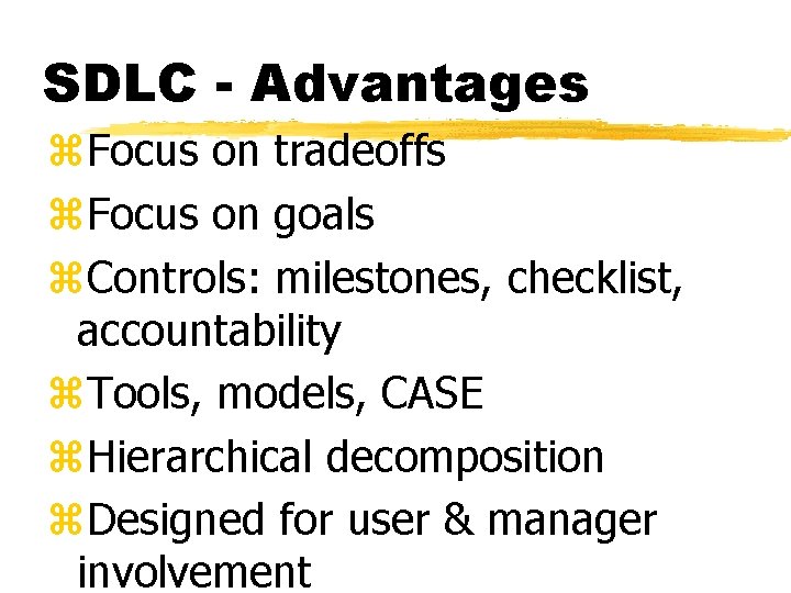 SDLC - Advantages z. Focus on tradeoffs z. Focus on goals z. Controls: milestones,
