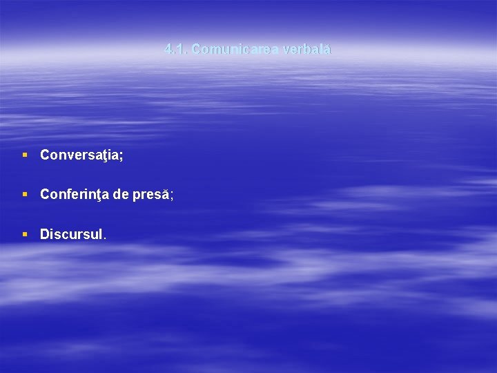 4. 1. Comunicarea verbală § Conversaţia; § Conferinţa de presă; § Discursul. 4. 1. Comunicarea verbală § Conversaţia; § Conferinţa de presă; § Discursul.