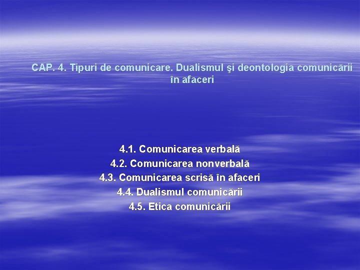 CAP. 4. Tipuri de comunicare. Dualismul şi deontologia comunicării în afaceri 4. 1. Comunicarea CAP. 4. Tipuri de comunicare. Dualismul şi deontologia comunicării în afaceri 4. 1. Comunicarea