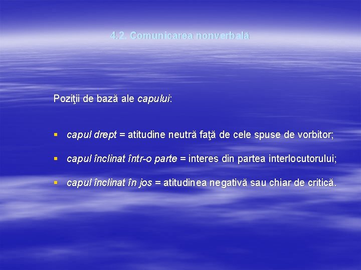 4. 2. Comunicarea nonverbală Poziţii de bază ale capului: § capul drept = atitudine 4. 2. Comunicarea nonverbală Poziţii de bază ale capului: § capul drept = atitudine