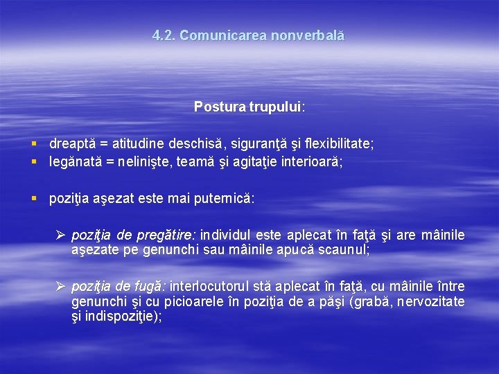 4. 2. Comunicarea nonverbală Postura trupului: § dreaptă = atitudine deschisă, siguranţă şi flexibilitate; 4. 2. Comunicarea nonverbală Postura trupului: § dreaptă = atitudine deschisă, siguranţă şi flexibilitate;