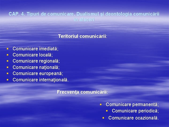 CAP. 4. Tipuri de comunicare. Dualismul şi deontologia comunicării în afaceri Teritoriul comunicării: § CAP. 4. Tipuri de comunicare. Dualismul şi deontologia comunicării în afaceri Teritoriul comunicării: §