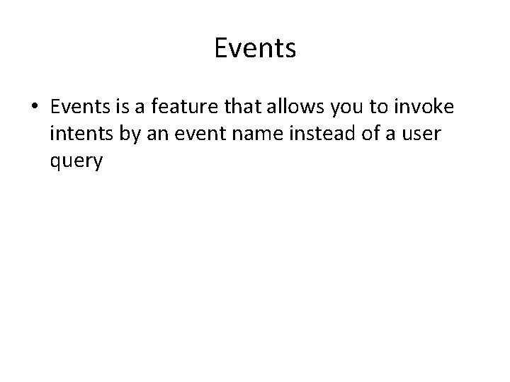 Events • Events is a feature that allows you to invoke intents by an
